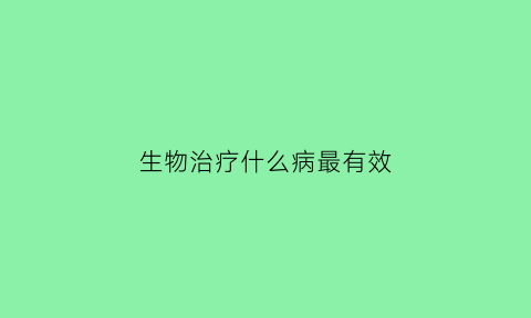 生物治疗什么病最有效