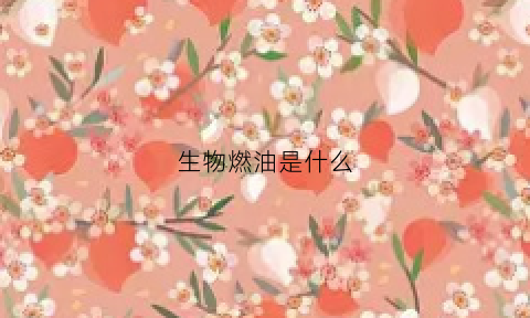 生物燃油是什么(生物油燃料合法吗)