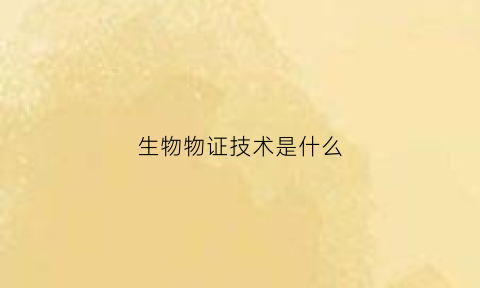 生物物证技术是什么(生物物证以后的发展趋势如何)