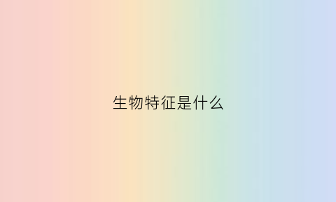 生物特征是什么(生物特征指的是什么)