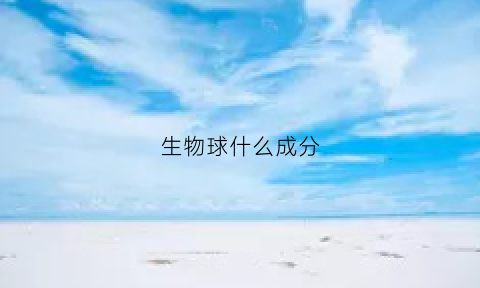 生物球什么成分(生物球是什么)