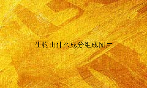 生物由什么成分组成图片(生物的组成和分类)
