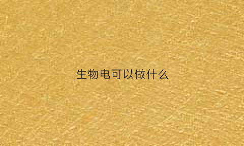生物电可以做什么(生物电有什么)