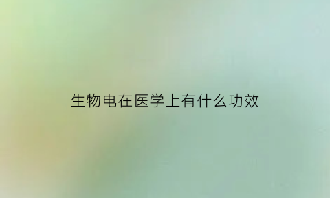 生物电在医学上有什么功效