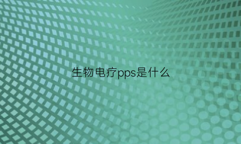 生物电疗pps是什么(生物电疗dds)