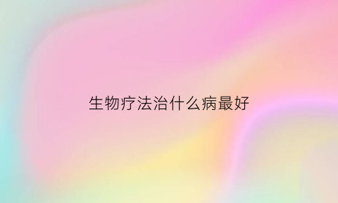 生物疗法治什么病最好