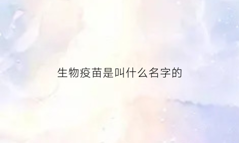 生物疫苗是叫什么名字的