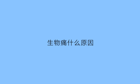 生物痛什么原因