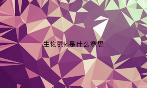 生物的kj是什么意思(生物中的k值是什么意思)