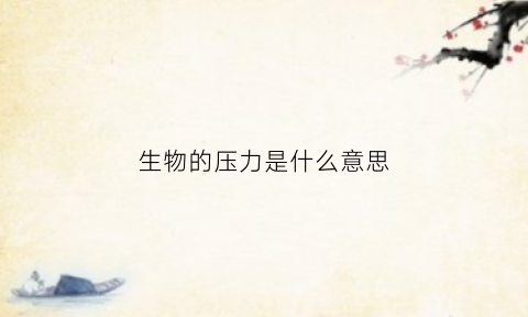 生物的压力是什么意思(生物选择压力的计算)