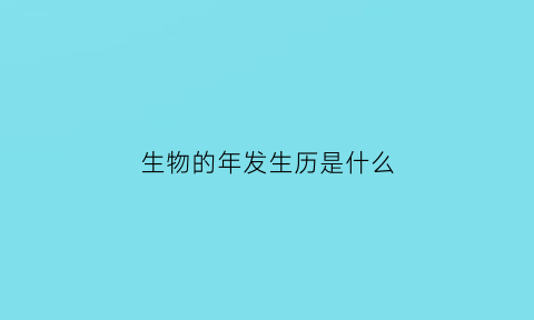 生物的年发生历是什么(生物历史时期)
