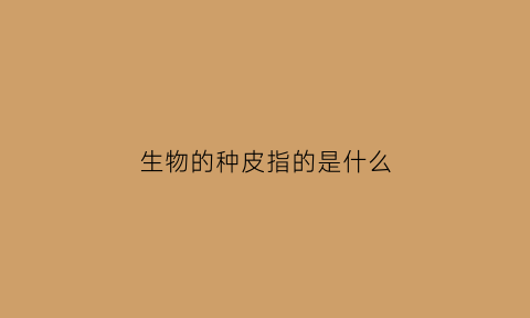 生物的种皮指的是什么(种子植物的种皮有什么作用)