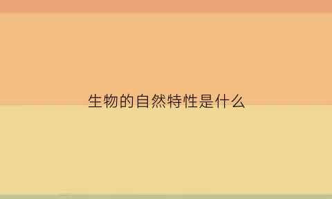 生物的自然特性是什么