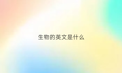 生物的英文是什么(生物的英文是什么单词)