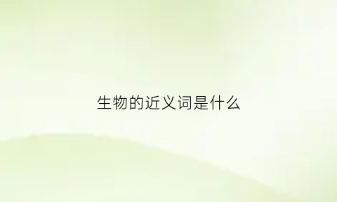 生物的近义词是什么