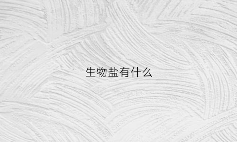 生物盐有什么(盐生生物)