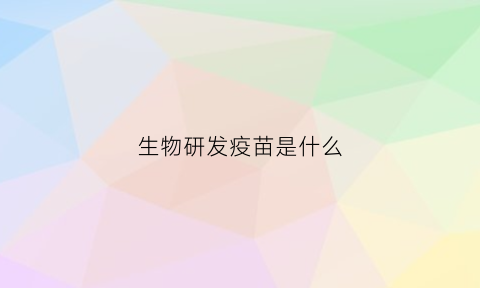 生物研发疫苗是什么