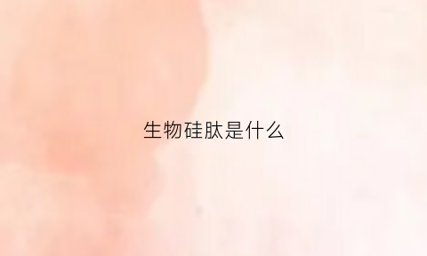 生物硅肽是什么(硅类生物)