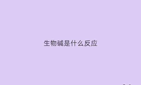 生物碱是什么反应(生物碱是什么反应类型)