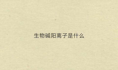 生物碱阳离子是什么(生物碱ph值是多少)