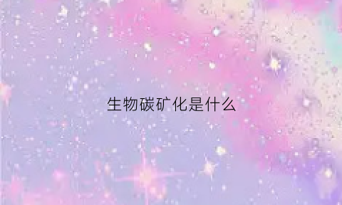 生物碳矿化是什么(生物碳化作用)