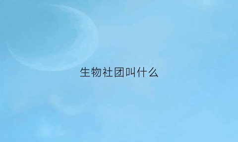 生物社团叫什么(生物社团的名称有什么)