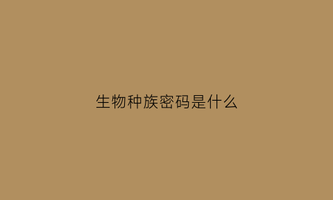 生物种族密码是什么(生物的密码)