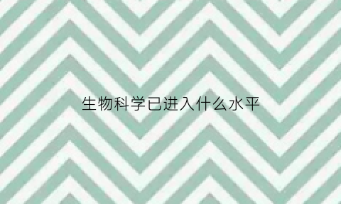 生物科学已进入什么水平(生物科学有多坑)
