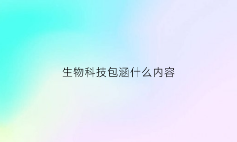 生物科技包涵什么内容