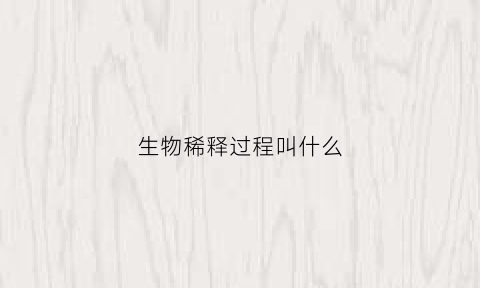 生物稀释过程叫什么(生物稀释倍数的公式)