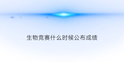 生物竞赛什么时候公布成绩