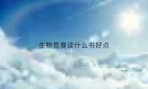 生物竞赛读什么书好点(生物竞赛需要读什么书)