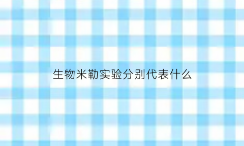 生物米勒实验分别代表什么