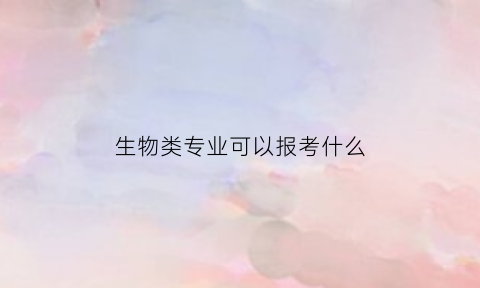 生物类专业可以报考什么