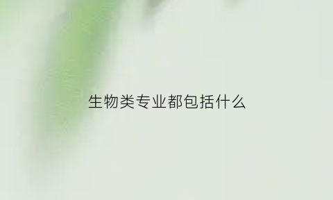 生物类专业都包括什么