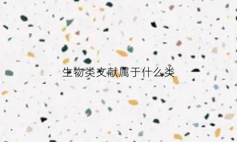 生物类文献属于什么类(生物专业文献去哪里找)