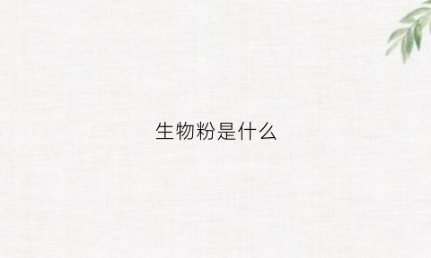 生物粉是什么(生物粉的作用是什么)