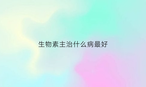 生物素主治什么病最好