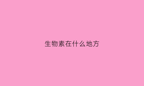 生物素在什么地方(生物素在体内的作用)