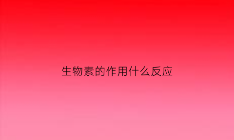 生物素的作用什么反应(生物素的主要作用)