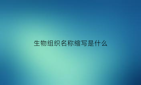 生物组织名称缩写是什么(生物组织种类)