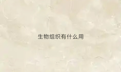 生物组织有什么用(生物组织包括)