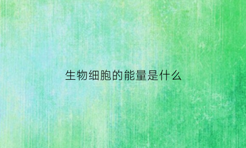 生物细胞的能量是什么(生物细胞的能量供应和利用的思维导图)