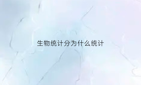 生物统计分为什么统计(生物统计分为什么统计和什么统计)