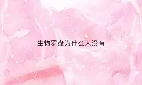 生物罗盘为什么人没有