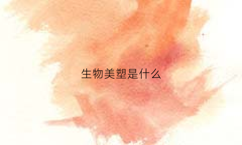 生物美塑是什么(生物美白是真的吗)