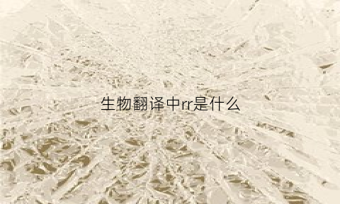 生物翻译中rr是什么(生物中翻译是指)