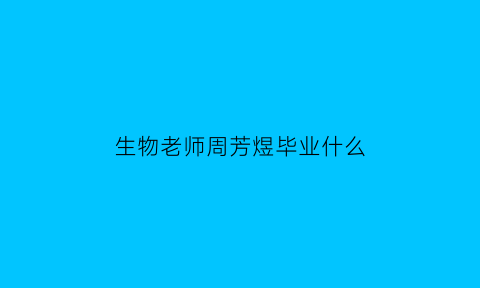 生物老师周芳煜毕业什么(周芳煜生物网课怎么样)