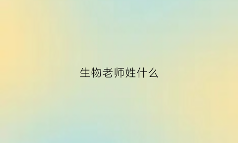 生物老师姓什么