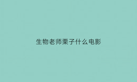 生物老师栗子什么电影(生物老师的)